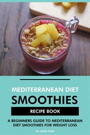 Mediterranean Diet Smoothies Recipe Book : A Beginners Guide to Mediterranean Diet Smoothies for W cover image cdn