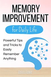 Memory Improvement for Daily Life : Powerful Tips and Tricks to Easily Remember Anything cover image cdn