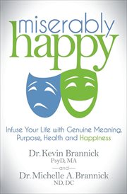 Miserably happy : infuse your life with genuine meaning, purpose, health, and happiness cover image cdn