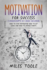 Motivation for Success : 3-in-1 Guide to Master Motivational Books, Self Motivation, How to Stay Motivated & Motivate Others. Personal Productivity cover image cdn