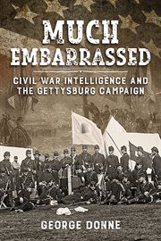 Much embarrassed : Civil War intelligence and the GettysburgCampaign cover image cdn