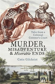 Murder, misadventure & miserable ends : tales from a colonial coroner's court cover image cdn