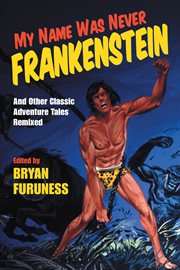 My name was never Frankenstein : and other classic adventure tales remixed cover image cdn