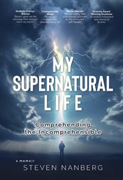 My Supernatural Life : Comprehending the Incomprehensible cover image cdn