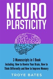 Neuroplasticity : 3-in-1 Guide to Master Brain Plasticity, Anxiety Neuroscience, Neuroplasticity Exercises & Rewire Yo. Brain Training cover image cdn