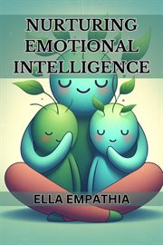 Nurturing Emotional Intelligence : Cultivating Self-Awareness, Empathy, and Healthy Relationships for a Fulfilling Life (2024 Beginner cover image cdn