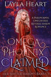 Omega Phoenix : Claimed. A Paranormal Omegaverse Reverse Harem Romance. Her Shifter Harem's Babies cover image cdn