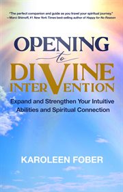 Opening to Divine Intervention : Expand and Strengthen Your Intuitive Abilities and Spiritual Connection cover image cdn