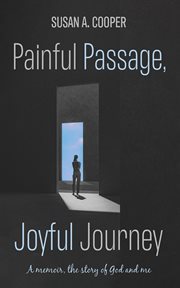 Painful Passage, Joyful Journey : A Memoir, the Story of God and Me cover image cdn