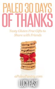 Paleo 30 Days of Thanks : Tasty Gluten Free Gifts to Share With Friends. Paleo Diet Solution cover image cdn