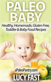 Paleo Baby : Healthy, Homemade, Gluten Free Toddler and Baby Food Recipes. Paleo Diet Solution cover image cdn