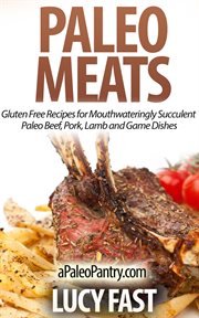 Paleo Meats : Gluten Free Recipes for Mouthwateringly Succulent Paleo Beef, Pork, Lamb and Game Di. Paleo Diet Solution cover image cdn