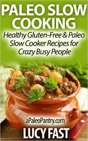 Paleo Slow Cooking : Healthy Gluten Free & Paleo Slow Cooker Recipes for Crazy Busy People. Paleo Diet Solution cover image cdn