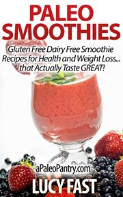 Paleo Smoothies : Gluten Free Dairy Free Smoothie Recipes for Health and Weight Loss that Taste. Paleo Diet Solution cover image cdn