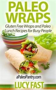 Paleo Wraps : Gluten Free Wraps and Paleo Lunch Recipes for Busy People. Paleo Diet Solution cover image cdn