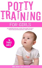 Potty Training for Girls in Three Days : A Comprehensive Guide on How to Help Your Daughter Quickl cover image cdn