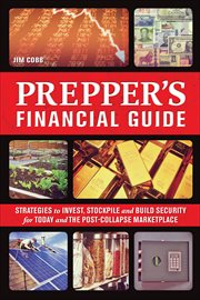 Prepper's Financial Guide : Strategies to Invest, Stockpile and Build Security for Today and the Post-Collapse Marketplace cover image cdn