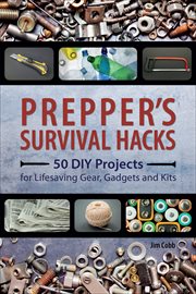 Prepper's Survival Hacks : 50 DIY Projects for Lifesaving Gear, Gadgets and Kits cover image cdn