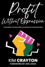 Profit Without Oppression : A Blueprint for Building An Antiracist Organization cover image cdn