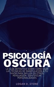 Psicología Oscura : la guía definitiva sobre cómo usar las técnicas de manipulación a tu favor para cover image cdn