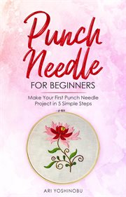 Punch Needle for Beginners : Make Your First Punch Needle Project in 5 Simple Steps cover image cdn