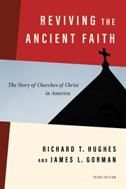 Reviving the Ancient Faith, 3rd ed. : The Story of Churches of Christ in America cover image cdn