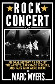 Rock concert : an oral history as told by the artists, backstage insiders, and fans who were there cover image cdn