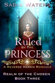 Ruled by the Princess : A Reverse Harem Romance. Realm of the Chosen cover image cdn