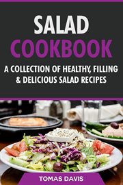 Salad Cookbook : A Collection of Healthy, Filling & Delicious Salad Recipes cover image cdn