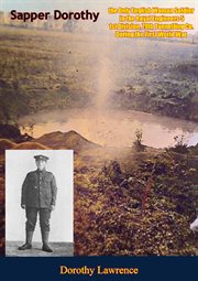 Sapper Dorothy : the Only English Woman Soldier in the Royal Engineers. 51st Division, 79th Tunnelling Co. During the First World War cover image cdn