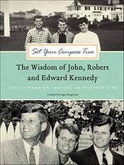 Set Your Compass True : The Wisdom of John, Robert and Edward Kennedy cover image cdn