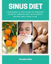 Sinus Diet : A Beginner's 5-Step Guide to Managing Sinusitis Through Diet, With Sample Recipes and a Meal Plan cover image cdn