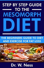 Step by Step Guide to the Mesomorph Diet : The Beginners Guide to Diet & Exercise for Fat Loss cover image cdn