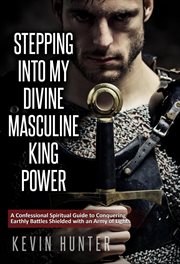 Stepping Into My Divine Masculine King Power : A Confessional Spiritual Guide to Conquering Earthl cover image cdn