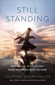 Still Standing : How to Live in God's Light While Wrestling with the Dark cover image cdn