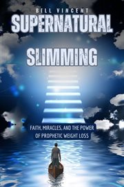 Supernatural Slimming : Faith, Miracles, and the Power of Prophetic Weight Loss cover image cdn