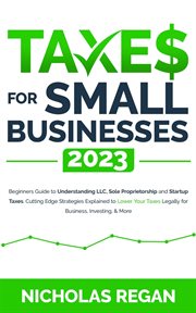 Taxes for Small Businesses 2023 : Beginners Guide to Understanding LLC, Sole Proprietorship and St cover image cdn