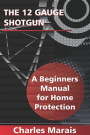 The 12 Gauge Shotgun a Beginners Manual for Home Protection cover image cdn