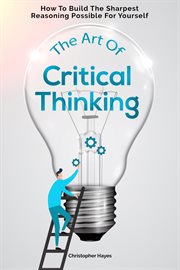 The Art of Critical Thinking : How to Build the Sharpest Reasoning Possible for Yourself cover image cdn