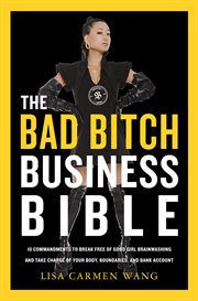 The Bad Bitch Business Bible : Break Free of Good Girl Brainwashing and Embrace Your Power at Work cover image cdn