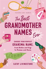 The Best Grandmother Names Ever : Choose Your Perfect Grandma Name, from Bubbe and Gigi to Memaw and Nana cover image cdn