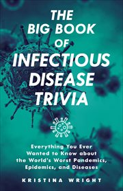 The Big Book of Infectious Disease Trivia : Everything You Ever Wanted to Know about the World's Worst Pandemics, Epidemics and Diseases cover image cdn