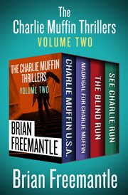 The Charlie Muffin thrillers. Volume two, Charlie Muffin U.S.A., Madrigal for Charlie Muffin, The blind run, and See Charlie run cover image cdn
