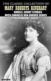 The Classic Collection of Mary Roberts Rinehart : Novels, Short Stories, Miss Cornelia Van Gorder Series, Tish Carberry Series cover image cdn