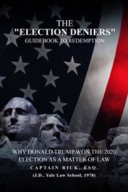 The Election Deniers Guidebook to Redemption : Why Donald Trump Actually Won the 2020 Presidential Election As a Matter of Law cover image cdn