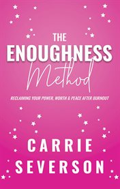 The Enoughness Method : Reclaiming Your Power, Worth, and Peace After Burnout cover image cdn
