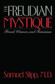 The Freudian Mystique : Freud, Women, and Feminism cover image cdn