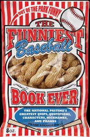 The funniest baseball book ever : the national pastime's greatest quips, quotations, characters, nicknames, and pranks cover image cdn