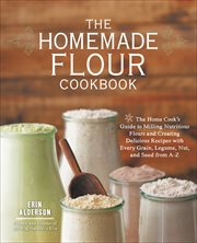 The Homemade Flour Cookbook : The Home Cook's Guide to Milling Nutritious Flours and Creating Delicious Recipes with Every Grain cover image cdn