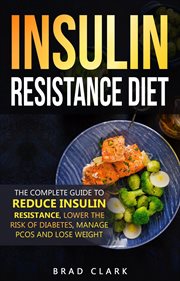 The Insulin Resistance Diet : The Complete Guide to Reduce Insulin Resistance, Lower the Risk of D cover image cdn